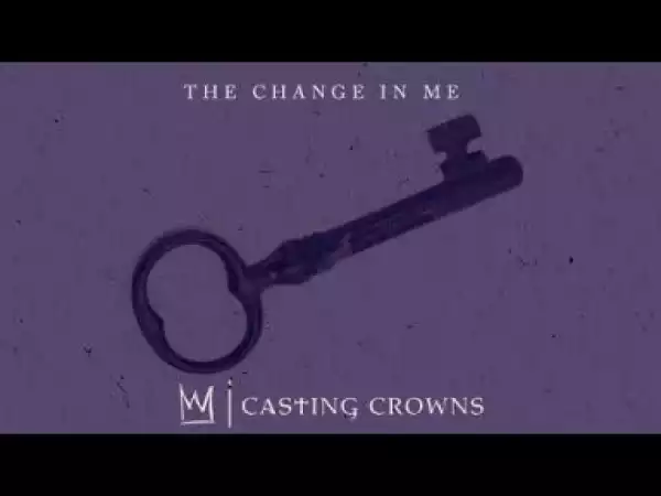 Casting Crowns - The Change In Me